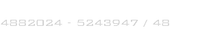 &nbsp;4882024 - 5243947 / 48 